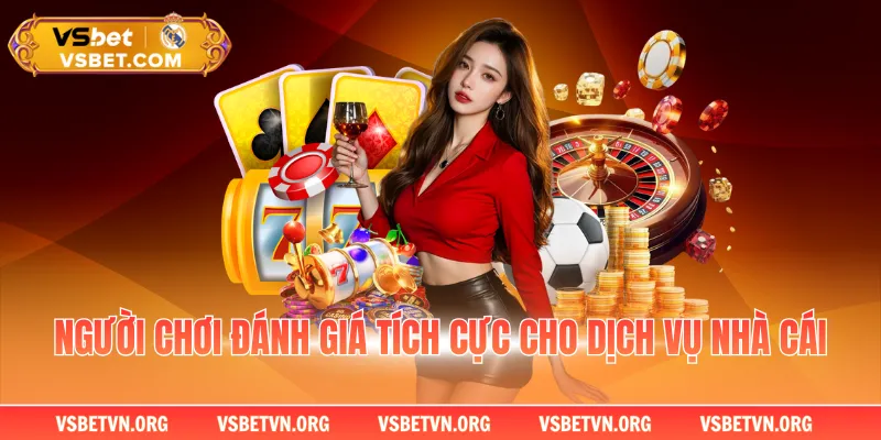 Người chơi đánh giá tích cực cho dịch vụ nhà cái