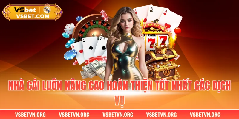 Nhà cái luôn nâng cao hoàn thiện tốt nhất các dịch vụ