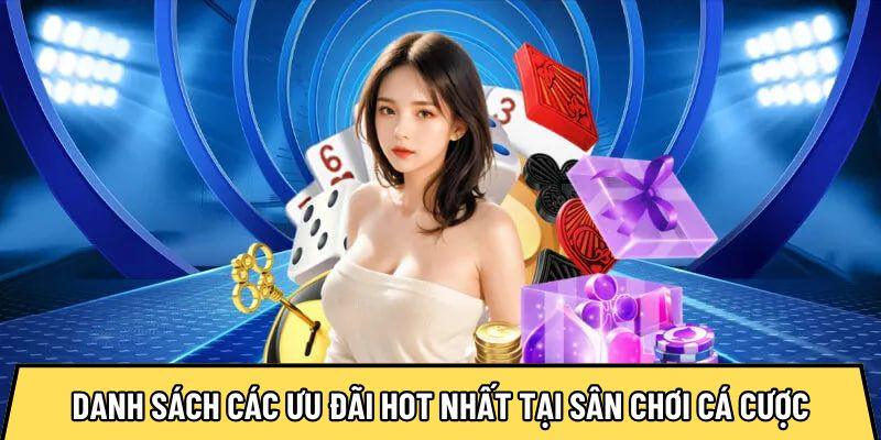 Danh sách các ưu đãi hot nhất tại sân chơi cá cược