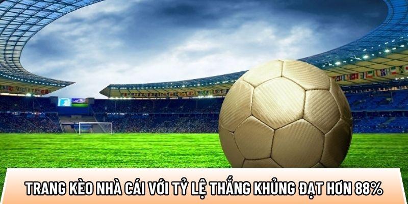 Trang kèo nhà cái với tỷ lệ thắng khủng đạt hơn 88%